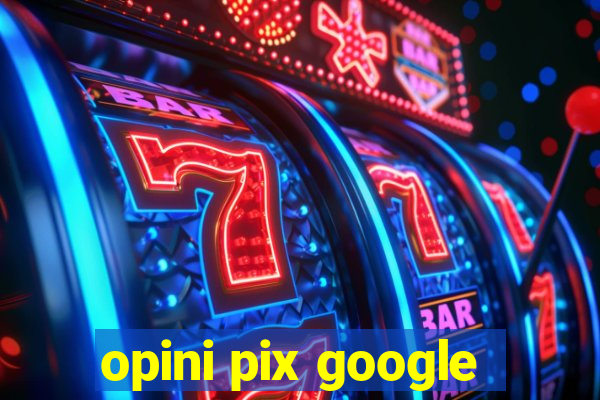 opini pix google